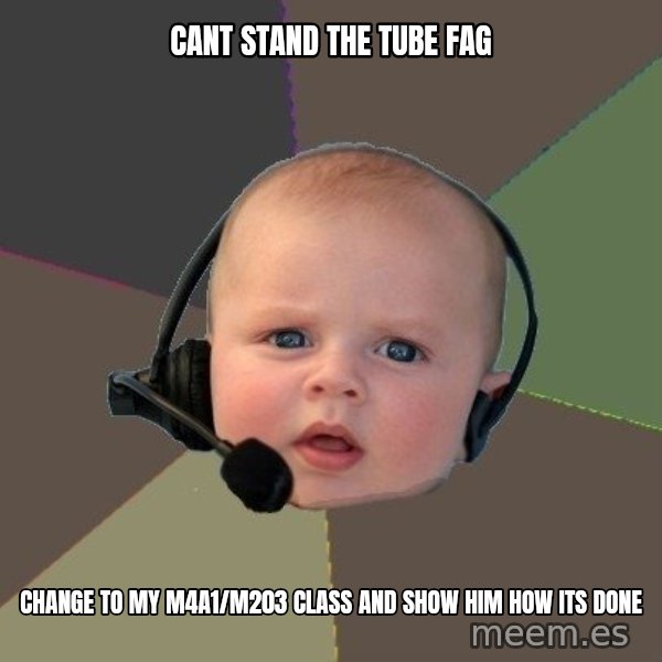 FPS N00b meme: cant stand the tube fag / change to my m4a1/m203 class and show him how its done
