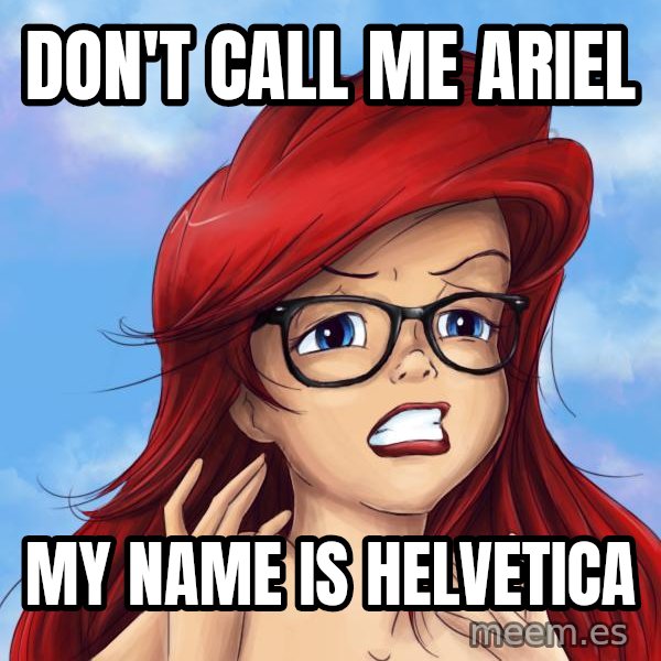 Hipster Ariel meme: Don't call me arIel / My name is helvetica