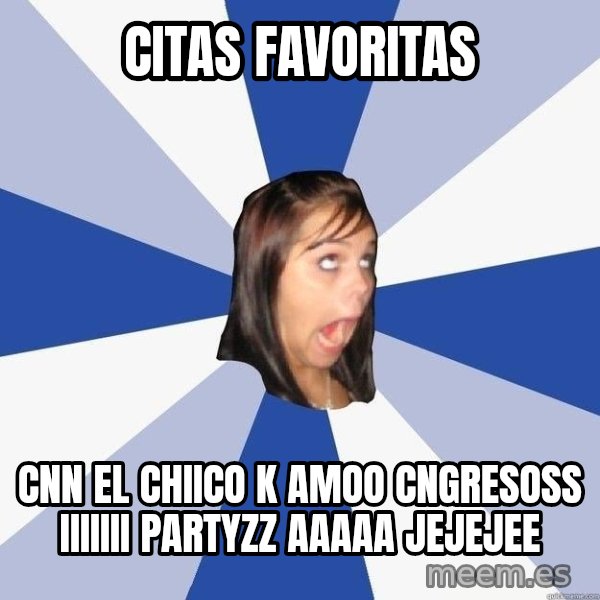 Annoying Facebook Girl meme: CITAS FAVORITAS / cnn el chiico k amoo cngresoss iiiiiii partyzz aaaaa jejejee