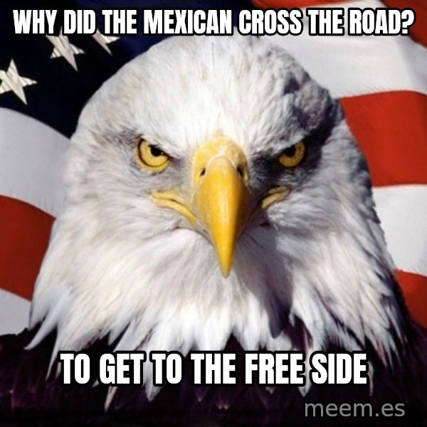American Pride Eagle meme: Why did the mexican cross the road? / To get to the free side