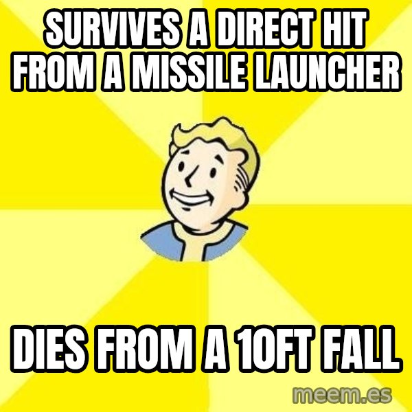 Fallout 3 meme: SURVIVES A DIRECT HIT FROM A MISSILE LAUNCHER / DIES FROM A 10FT FALL
