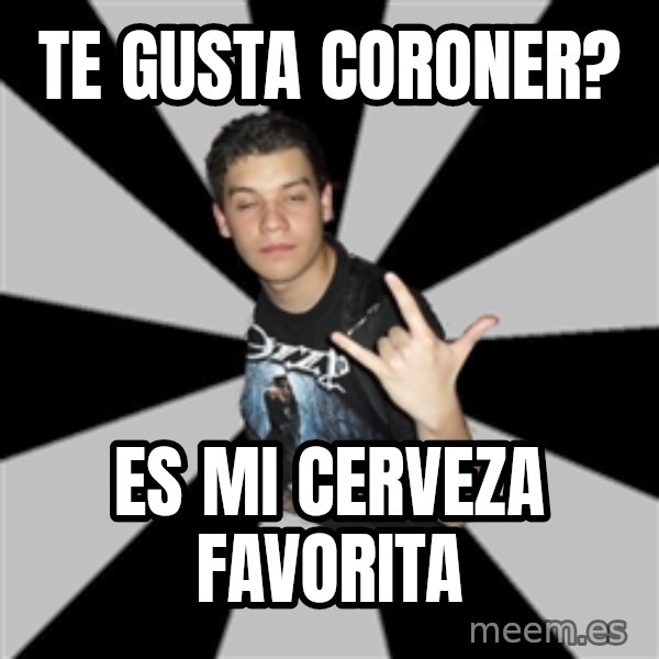 Metal Boy From Hell meme: Te gusta coroner? / es mi cerveza favorita