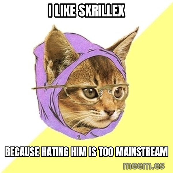 Hipster Kitty meme: I like skrillex / because hating him is too mainstream