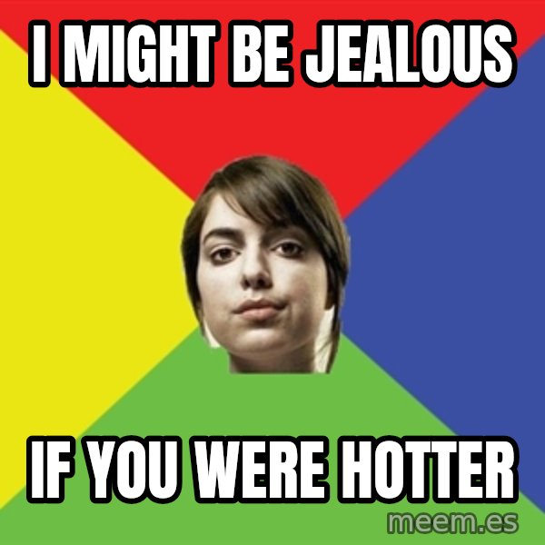 Non Jealous Girl meme: i might be jealous / if you were hotter