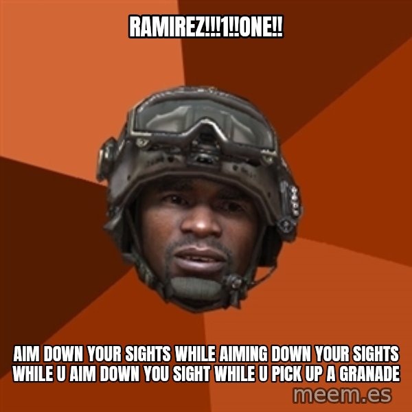 Sgt. Foley meme: RAMIREZ!!!1!!one!! / aim down your sights while aiming down your sights while u aim down you sight while u pick up a granade
