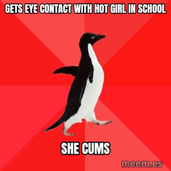 Socially Awesome Penguin meme: gets EYE CONTACT with hot girl in school / She cums