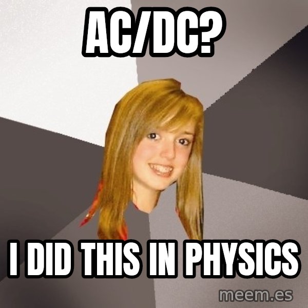 Musically Oblivious 8th Grader meme: Ac/dc? / I did this in physics