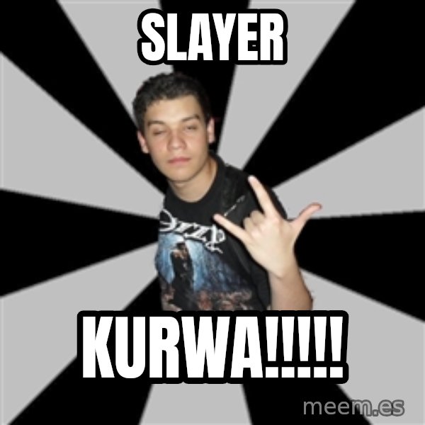 Metal Boy From Hell meme: SLAYER / KURWA!!!!!