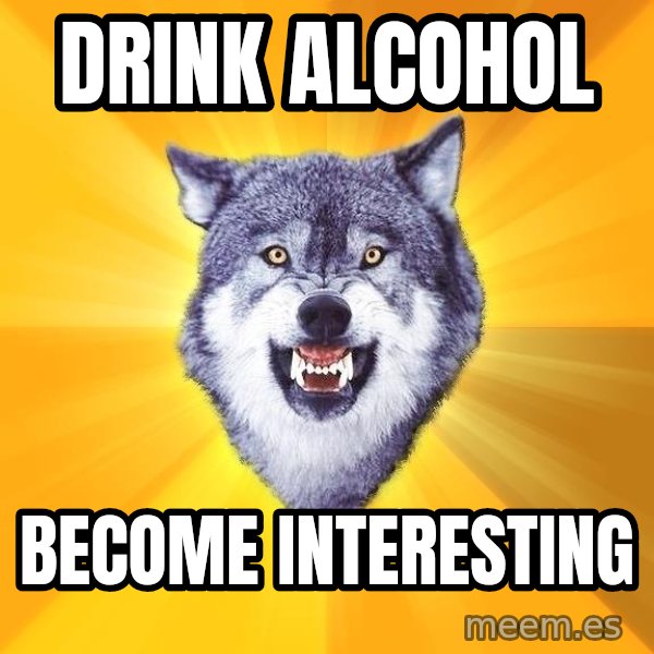 Courage Wolf meme: DRINK ALCOHOL / BECOME INTERESTING