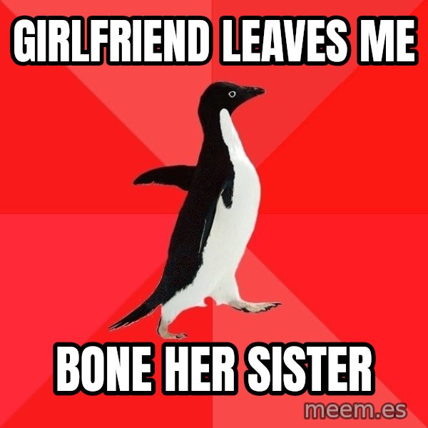Socially Awesome Penguin meme: girlfriend leaves me / bone her sister