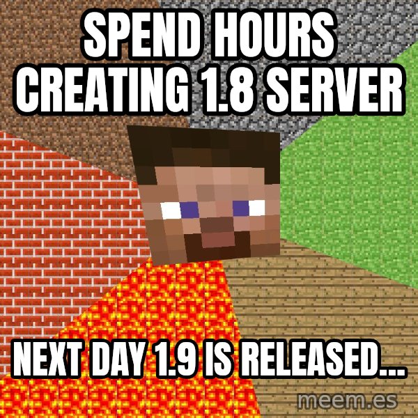Minecraft Guy meme: SPEND HOURS CREATING 1.8 SERVER / NEXT DAY 1.9 IS RELEASED...