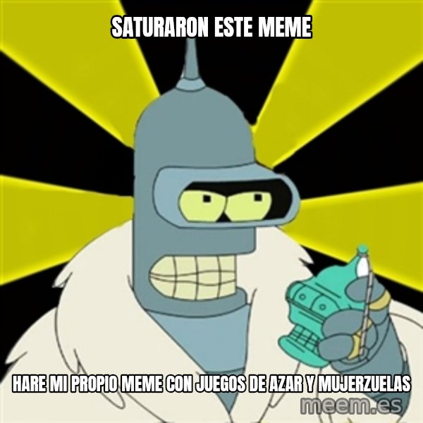 Bender IMHO meme: saturaron este meme / hare mi propio meme con juegos de azar y mujerzuelas
