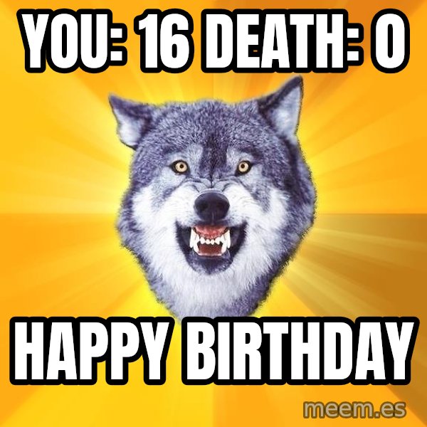 Courage Wolf meme: You: 16 Death: 0 / Happy birthday