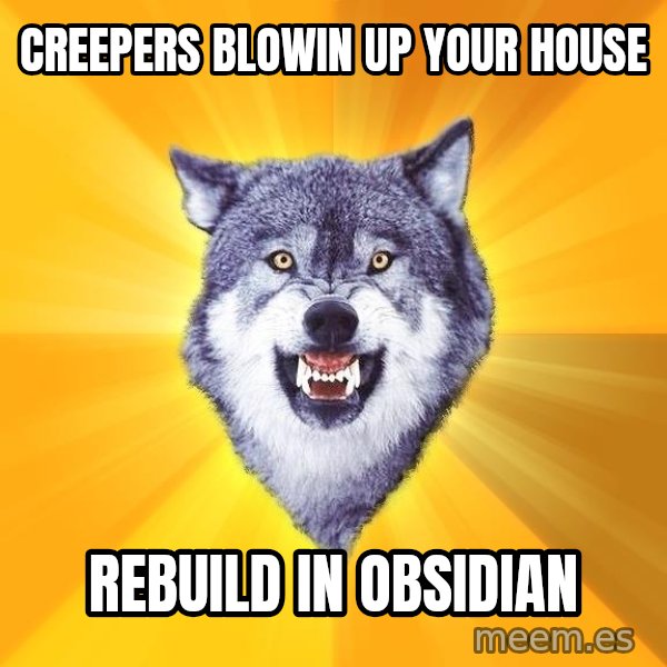 Courage Wolf meme: creepers blowin up your house / rebuild in obsidian