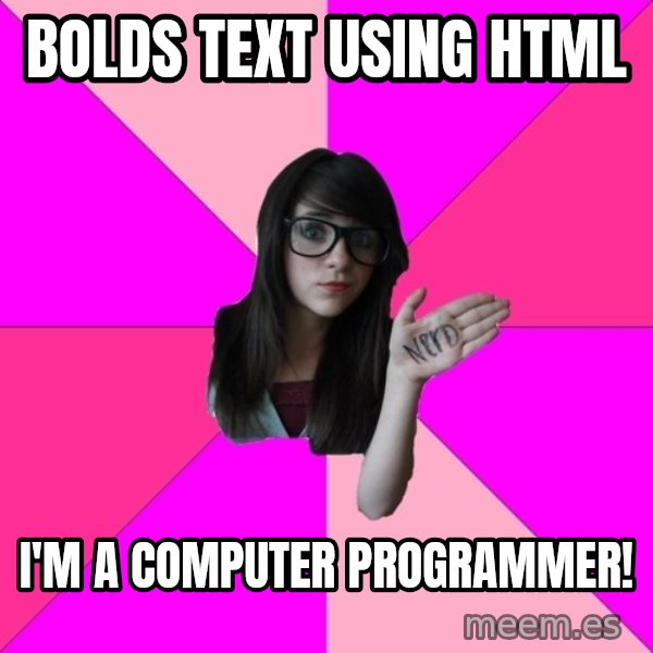 Idiot Nerd Girl meme: bolds text using html / I'm a computer programmer!