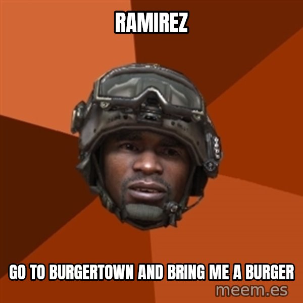 Sgt. Foley meme: RAMIREZ / GO TO BURGERTOWN AND BRING ME A BURGER