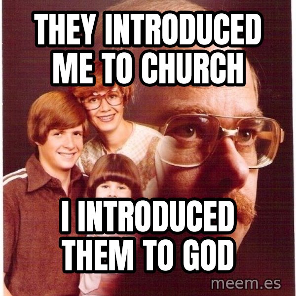 Vengeance Dad meme: they introduced me to church / i introduced them to god