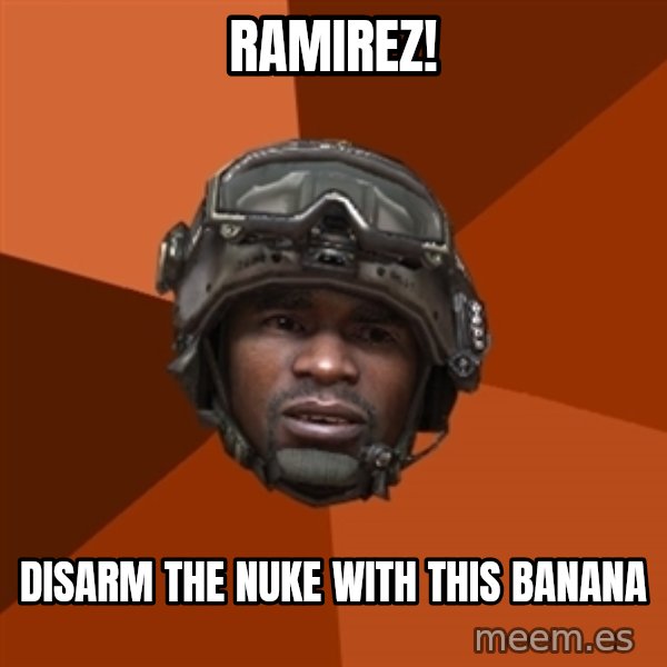 Sgt. Foley meme: ramirez! / disarm the nuke with this banana