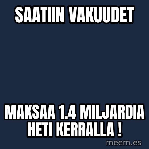 Katainen Perkele meme: saatiin   vakuudet / maksaa 1.4 miljardia  heti  kerralla !