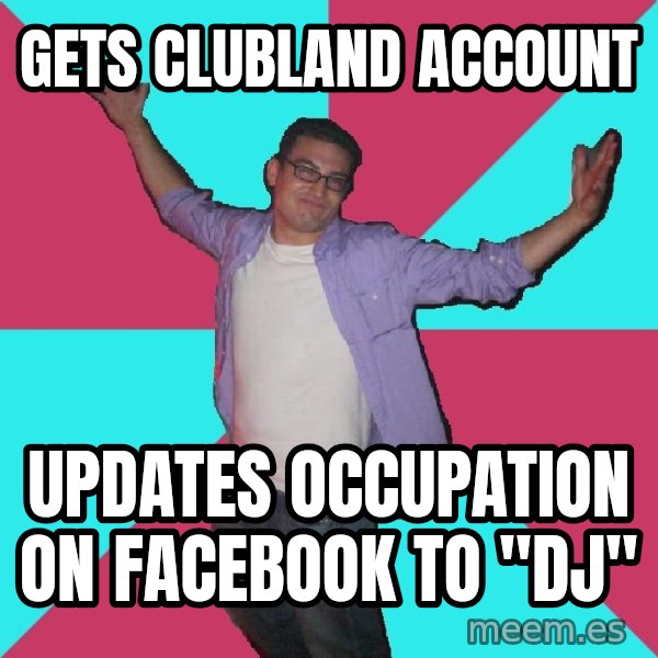 Douchebag Roommate meme: gets clubland account / updates occupation on facebook to "DJ"