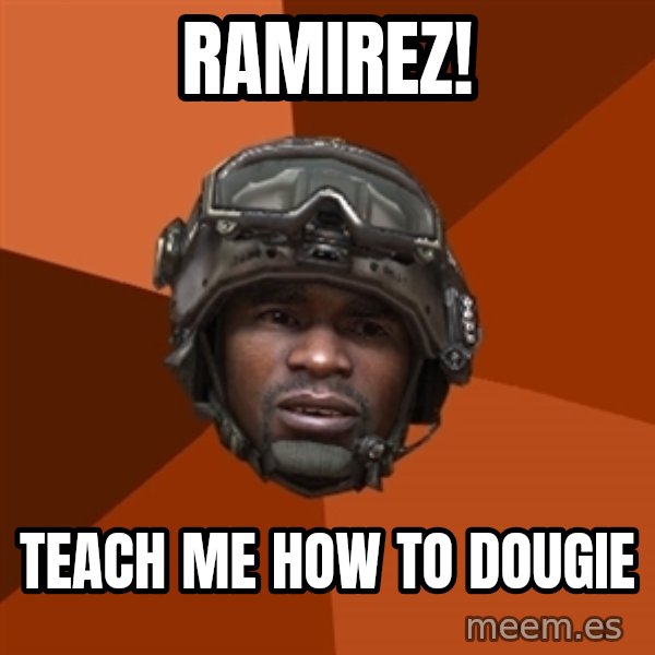 Sgt. Foley meme: RAMIREZ! / tEACH ME HOW TO DOUGIE