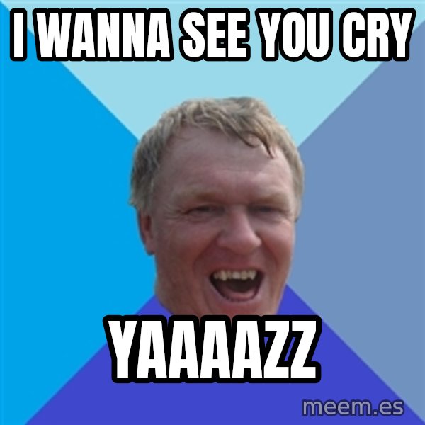 YAAZZ meme: i wanna see you cry / YAAAAZZ