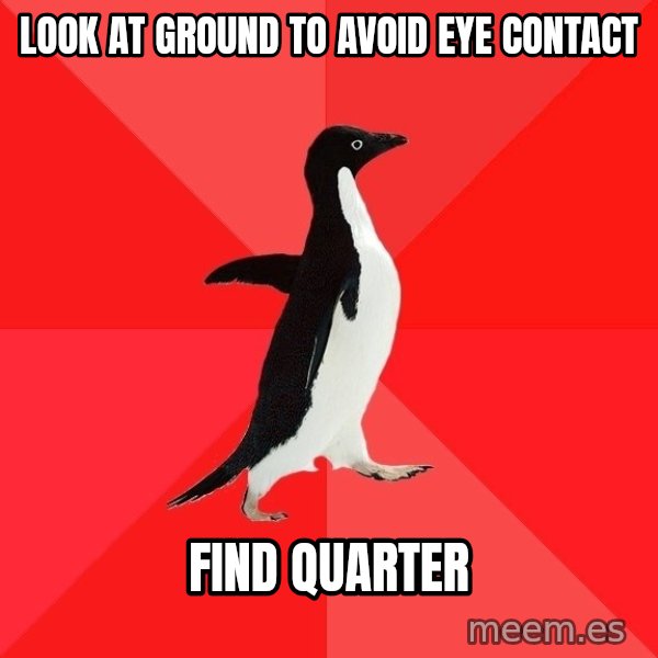 Socially Awesome Penguin meme: Look at ground to avoid eye contact / Find Quarter