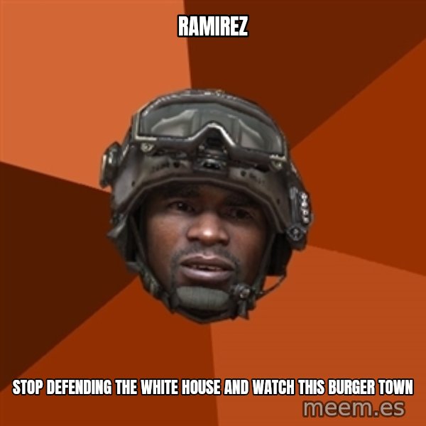 Sgt. Foley meme: Ramirez / stop defending the white house and watch this burger town