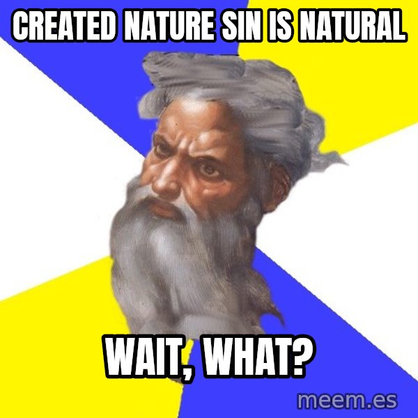 Advice God meme: Created nature  sin is natural / Wait, what?