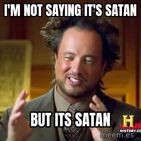 Ancient Aliens meme: I'm not saying it's satan / but its satan