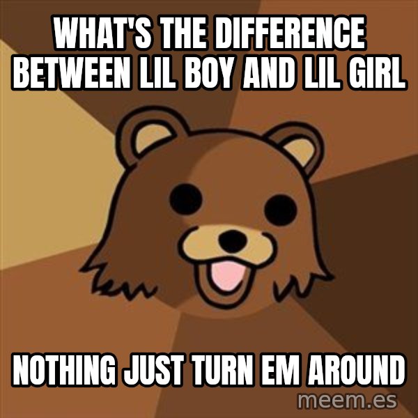 Pedobear meme: What's the difference between lil boy and lil girl / Nothing just turn em around