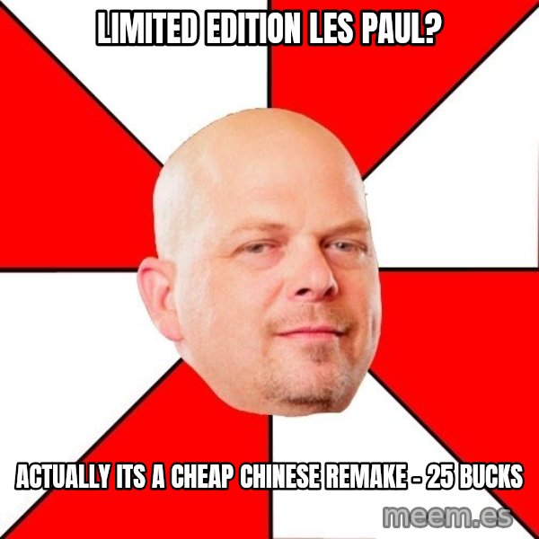 Pawn Stars meme: limited edition les paul? / actually its a cheap chinese remake - 25 bucks