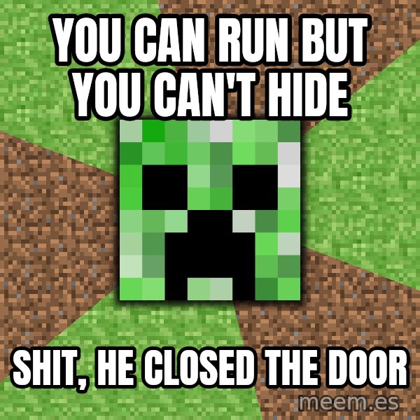 Minecraft Creeper meme: you can run but you caN'T HIDE / SHIT, HE CLOSED THE DOOR