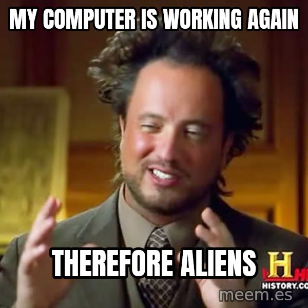 Ancient Aliens meme: My computer is working again / Therefore aliens