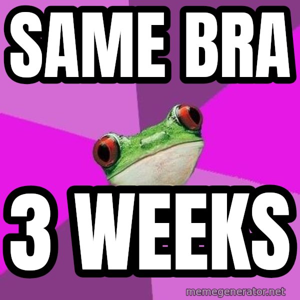 Foul Bachelorette Frog meme: same bra / 3 weeks