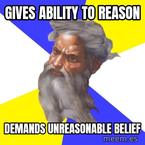 Advice God meme: Gives ability to reason / demands unreasonable belief