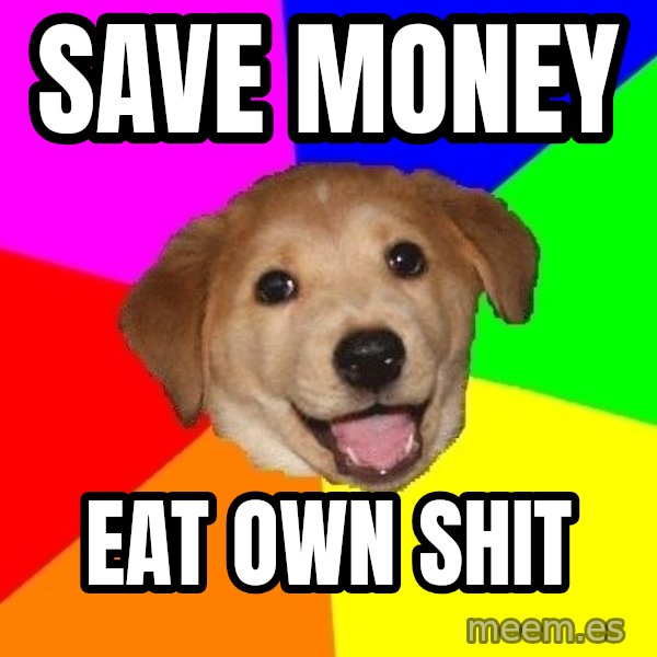 Advice Dog meme: Save money / eat own shit