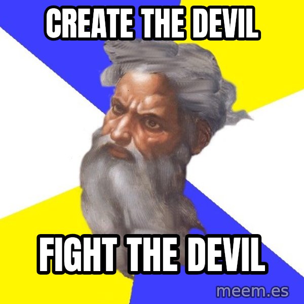 Advice God meme: Create the devil / fight the devil