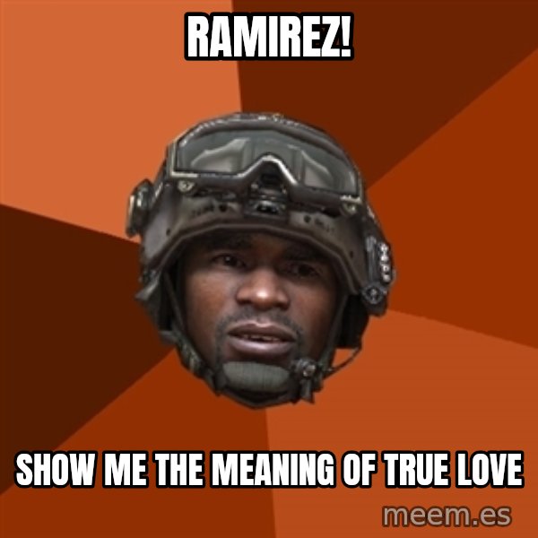 Sgt. Foley meme: ramirez! / show me the meaning of true love