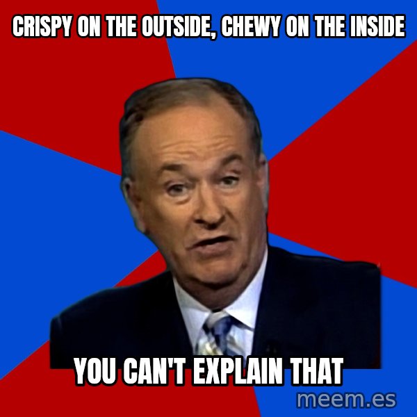 Bill O'Reilly Proves God meme: crispy on the outside, chewy on the inside / you can't explain that