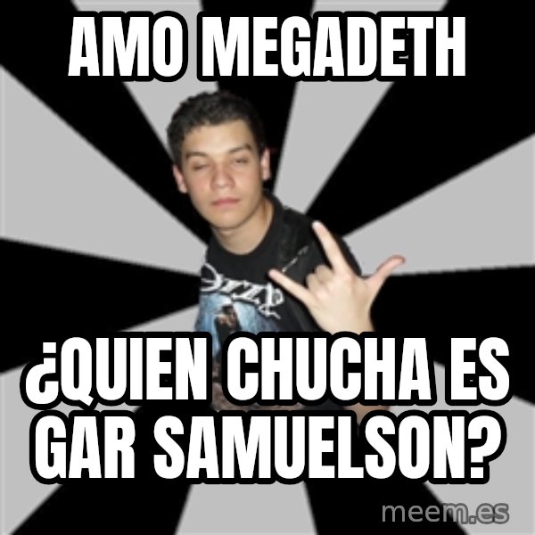 Metal Boy From Hell meme: amo megadeth / ¿quien chucha es Gar Samuelson?