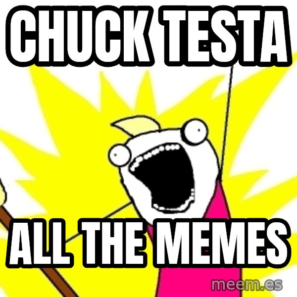 X ALL THE THINGS meme: chuck testa / all the memes