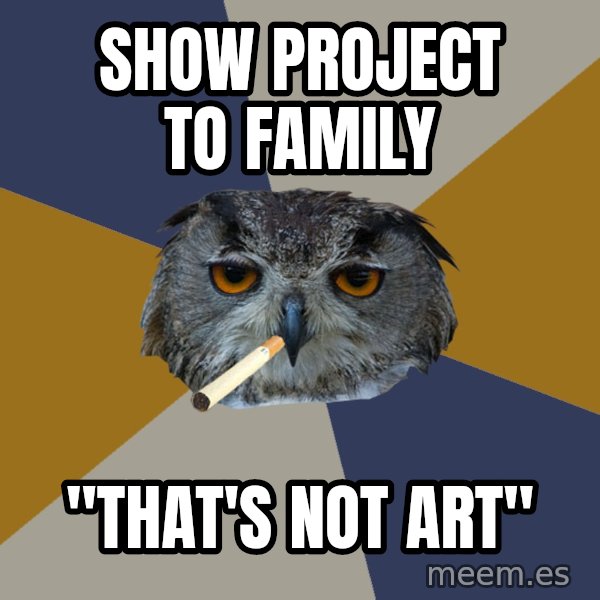 Art Student Owl meme: SHOW PROJECT TO FAMILY / "THAT'S NOT ART"