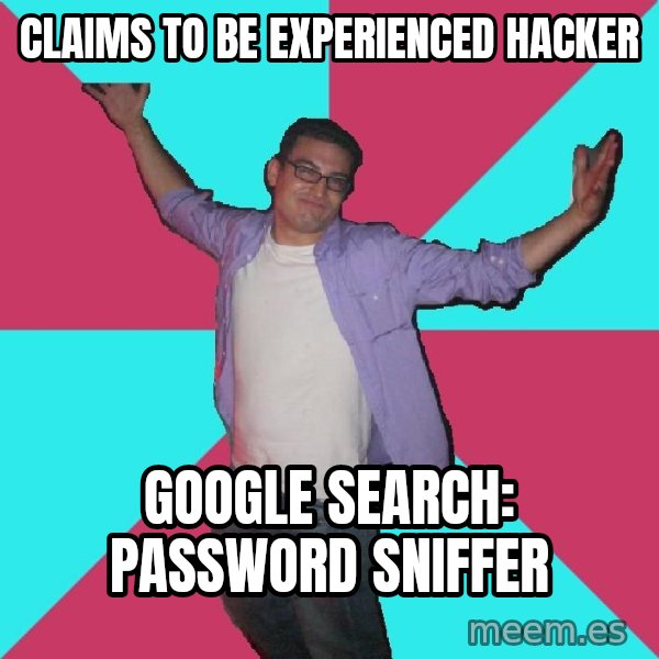 Douchebag Roommate meme: CLAIMS TO BE EXPERIENCED HACKER / GOOGLE SEARCH: PASSWORD SNIFFER