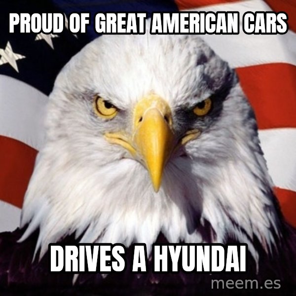 American Pride Eagle meme: Proud OF Great American Cars / Drives A HYundai