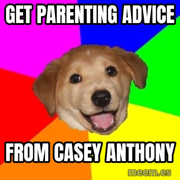 Advice Dog meme: get parenting advice / from casey anthony