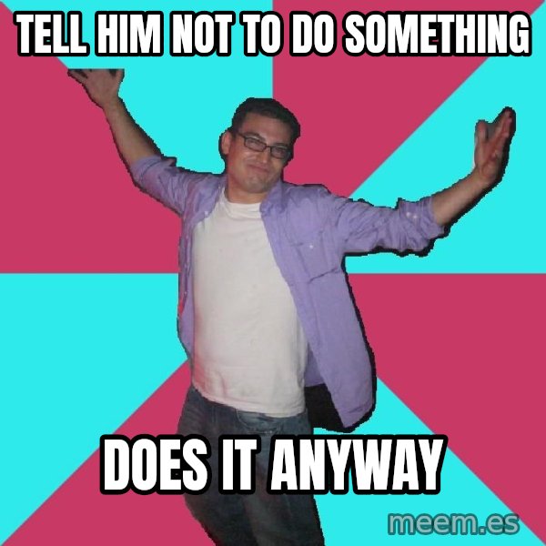 Douchebag Roommate meme: Tell him not to do something / does it anyway