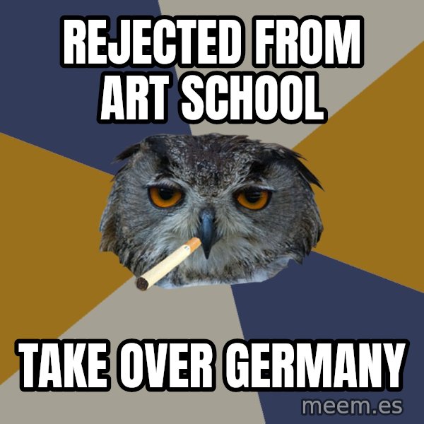 Art Student Owl meme: Rejected from art school / Take over germany