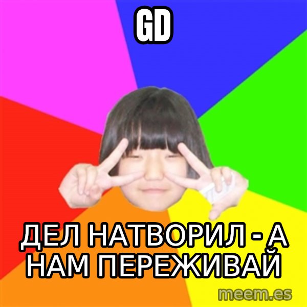 Advice Kpop Fangirl meme: GD / Дел натворил - а нам переживай