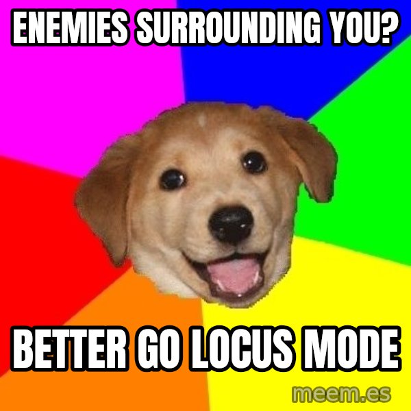 Advice Dog meme: enemies surrounding you? / better go locus mode
